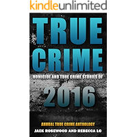 True Crime: Homicide & True Crime Stories of 2016 (Annual True Crime Anthology)