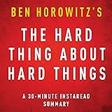 The Hard Thing about Hard Things by Ben Horowitz: A 30-minute Instaread Chapter by Chapter Summary
