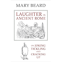 Laughter in Ancient Rome: On Joking, Tickling, and Cracking Up (Sather Classical Lectures Book 71) book cover Laughter in Ancient Rome: On Joking, Tickling, and Cracking Up (Sather Classical Lectures Book 71) book cover