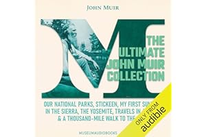The Ultimate John Muir Collection: Our National Parks, Stickeen, My First Summer in the Sierra, The Yosemite, Travels in Alas