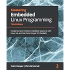 Mastering Embedded Linux Programming: Create fast and reliable embedded solutions with Linux 5.4 and the Yocto Project 3.1 (Dunfell)