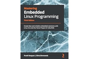 Mastering Embedded Linux Programming: Create fast and reliable embedded solutions with Linux 5.4 and the Yocto Project 3.1 (D