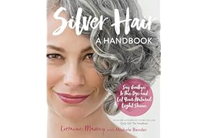 Silver Hair: Say Goodbye to the Dye and Let Your Natural Light Shine: A Handbook