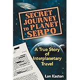 Secret Journey to Planet Serpo: A True Story of Interplanetary Travel