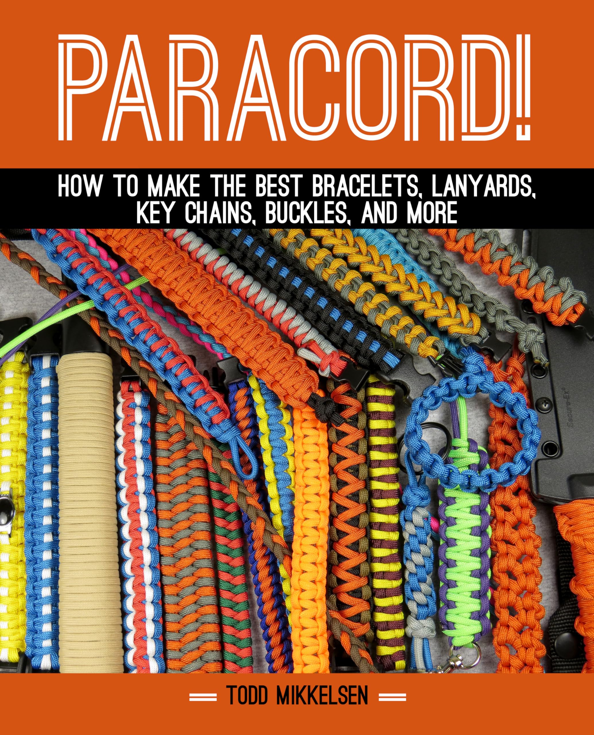 Paracord!: How to Make the Best Bracelets, Lanyards, Key Chains, Buckles, and More