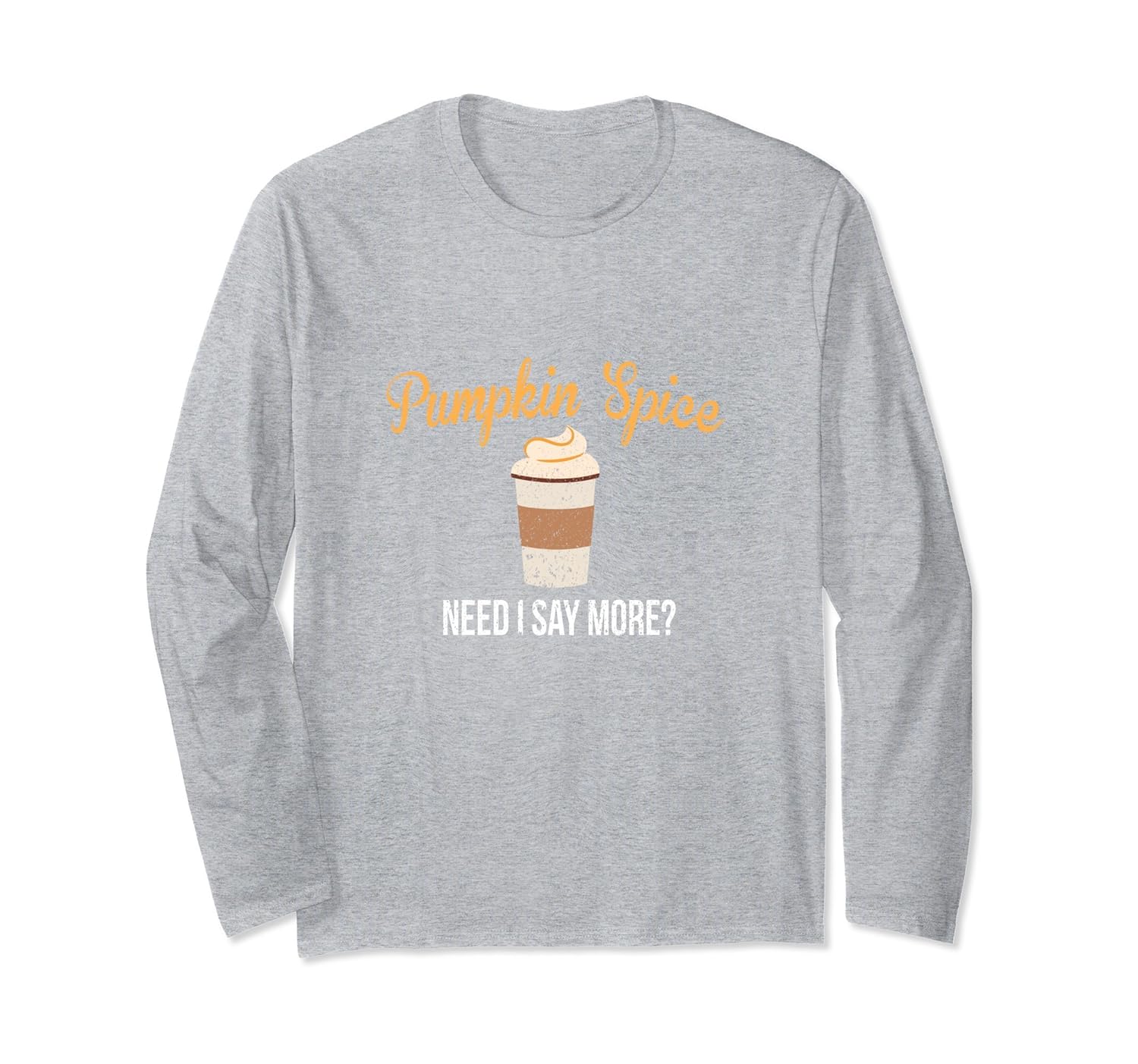 Pumkin Spice Need I Say More? Funny Coffee Long Sleeve T-Shi-ANZ