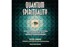 Quantum Spirituality: Science, Gnostic Mysticism, and Connecting with Source Consciousness
