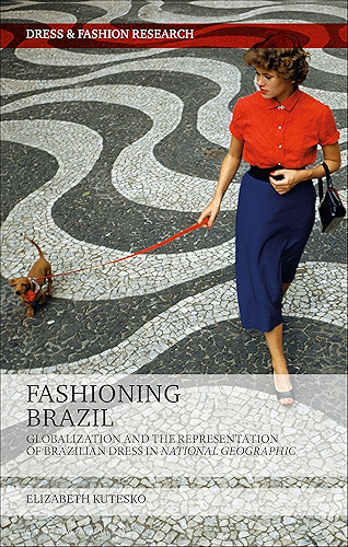 Download Fashioning Brazil: Globalization and the Representation of Brazilian Dress in National Geographic (Dress and Fashion Research) (English Edition) PDF