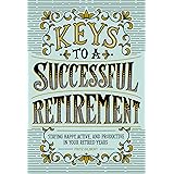 Keys to a Successful Retirement: Staying Happy, Active, and Productive in Your Retired Years
