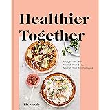 Healthier Together: Recipes for Two--Nourish Your Body, Nourish Your Relationships: A Cookbook
