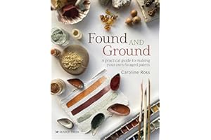 Found and Ground: A Practical Guide to Making Your Own Foraged Paints