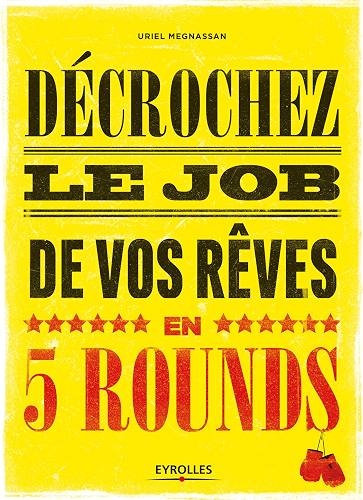 Download Décrochez le job de vos rêves en 5 rounds: Préparez-vous à mettre KO Madame Recherche-d'emploi-classique et Monsieur Conseil-Bidon... (Emploi & carrière) PDF