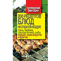 200 рецептов блюд на открытом воздухе. Гриль, барбекю, шашлык из мяса, рыбы, овощей, морепродуктов и фруктов (Russian… book cover