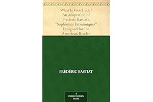 What Is Free Trade? An Adaptation of Frederic Bastiat's "Sophismes Éconimiques" Designed for the American Reader