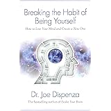 Breaking The Habit of Being Yourself: How to Lose Your Mind and Create a New One