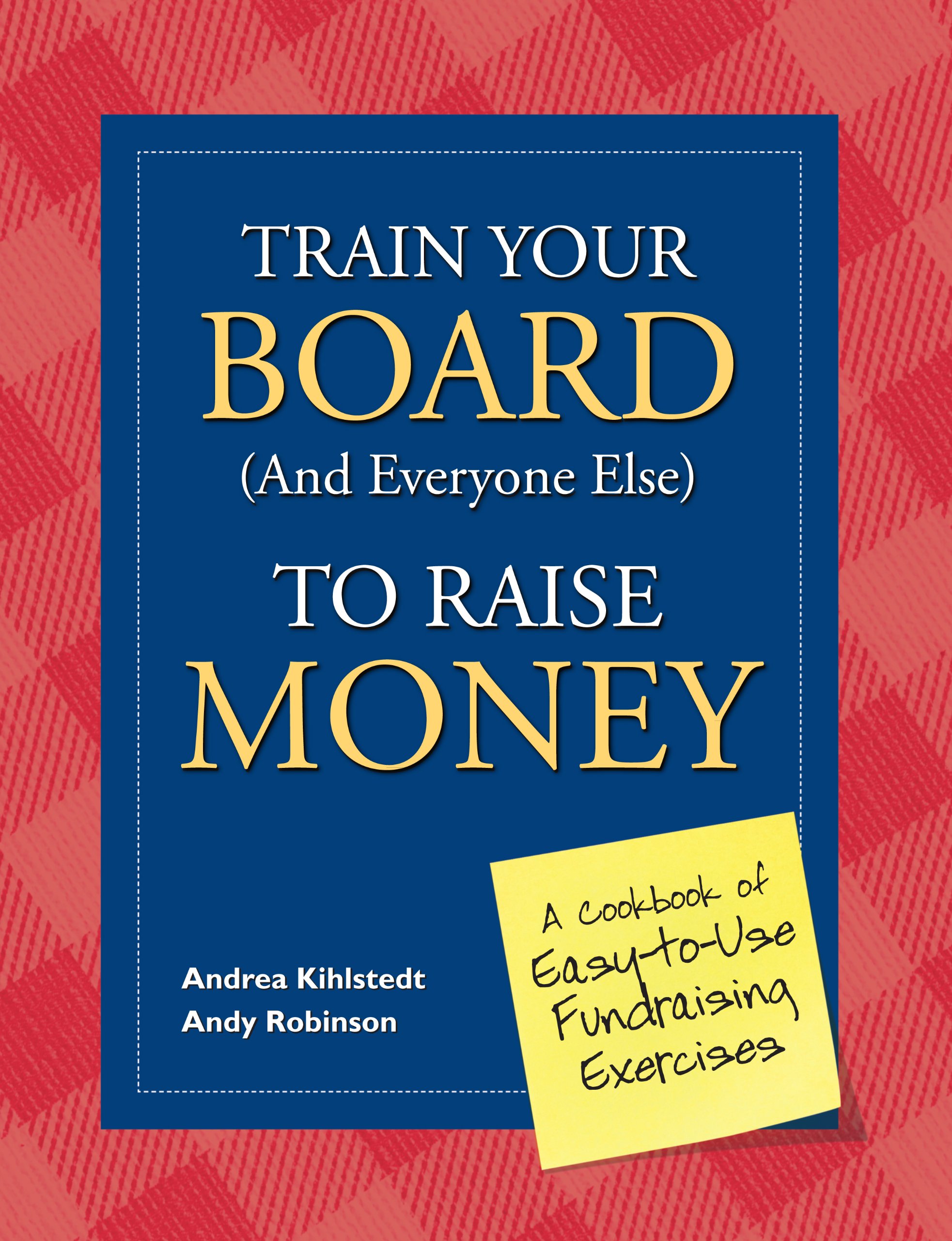 Train Your Board And Everyone Else To Raise Money A Cookbook Of