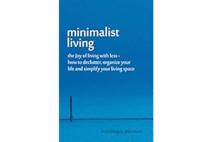 MINIMALIST LIVING: THE JOY OF LIVING WITH LESS: How to Declutter, Organize your Life and Simplify your Living Space (Organizi