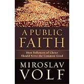 A Public Faith, How Followers of Christ Should Serve the Common Good
