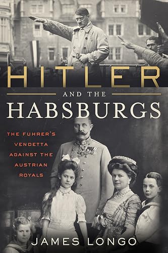 Download Hitler and the Habsburgs: The Fuhrer's Vendetta Against the Austrian Royals PDF