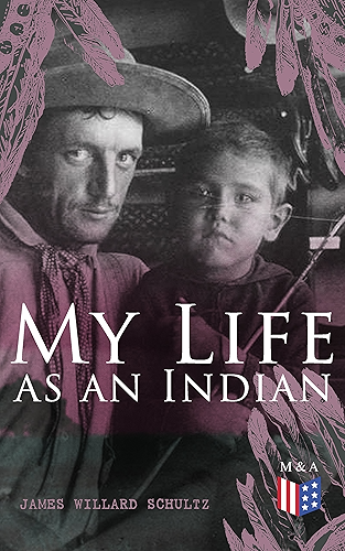 Download My Life as an Indian: The Story of a Red Woman and a White Man in the Lodges of the Blackfeet (English Edition) PDF