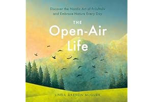 The Open-Air Life: Discover the Nordic Art of Friluftsliv and Embrace Nature Every Day