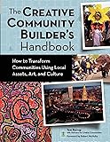 The Creative Community Builder's Handbook: How to Transform Communities Using Local Assets, Arts, and Culture