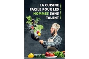 La cuisine facile pour les hommes sans talent: Le livre de cuisine le plus simple pour les débutants, les étudiants et les ge