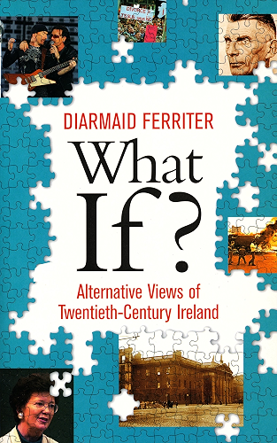 Download What If? Alternative Views of Twentieth-Century Irish History: An Entertaining and Thought-Provoking Counter-History of Twentieth-Century Ireland (English Edition) PDF