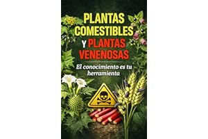 PLANTAS COMESTIBLES Y PLANTAS VENENOSAS: El Conocimiento Es Tú Herramienta (Spanish Edition)
