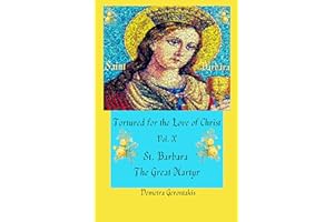 Tortured For The Love Of Christ Vol. X St. Barbara The Great Martyr