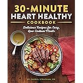 30-Minute Heart Healthy Cookbook: Delicious Recipes for Easy, Low-Sodium Meals
