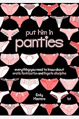 Put Him in Panties: Everything You Need to Know About Erotic Feminization and Lingerie Discipline Kindle Edition