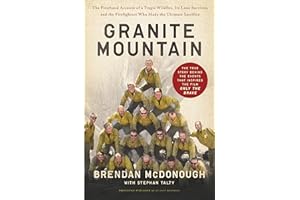 Granite Mountain: The Firsthand Account of a Tragic Wildfire, Its Lone Survivor, and the Firefighters Who Made the Ultimate Sacrifice