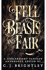 Fell Beasts and Fair: A Noblebright Fantasy Anthology (Lucent Anthologies Book 2) Kindle Edition