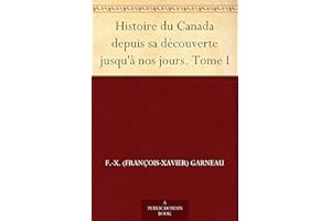 Histoire du Canada depuis sa découverte jusqu'à nos jours. Tome I (French Edition)