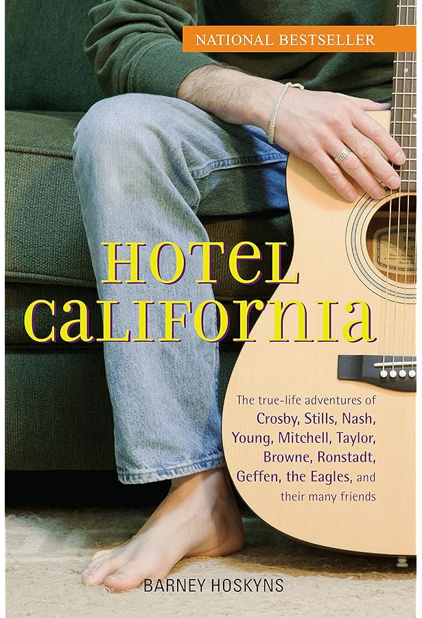 Hotel California The True Life Adventures Of Crosby Stills Nash Young Mitchell Taylor Browne Ronstadt Geffen The Eagles And Their Many Friends Hoskyns Barney Amazon Com Books