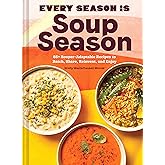 Every Season Is Soup Season: 85+ Souper-Adaptable Recipes to Batch, Share, Reinvent, and Enjoy