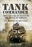 Tank Commander: From the Fall of France to the Defeat of Germany - The Memoirs of Bill Close