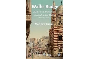 Wallis Budge: Magic and Mummies in London and Cairo (Revised Edition)