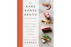 The Bare Bones Broth Cookbook: 125 Gut-Friendly Recipes to Heal, Strengthen, and Nourish the Body – Homemade Soups for Digest