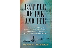 Battle of Ink and Ice: A Sensational Story of News Barons, North Pole Explorers, and the Making of Modern Media