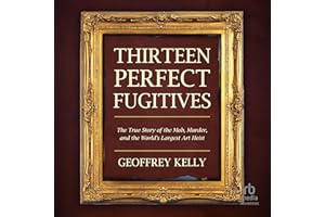 Thirteen Perfect Fugitives: The True Story of the Mob, Murder, and the World's Largest Art Heist