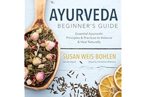 Ayurveda Beginner's Guide: Essential Ayurvedic Principles and Practices to Balance and Heal Naturally