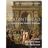 The Golden Thread: A History of the Western Tradition, Volume I: The Ancient World and Christendom
