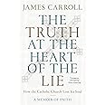 The Truth at the Heart of the Lie: How the Catholic Church Lost Its Soul