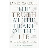 The Truth at the Heart of the Lie: How the Catholic Church Lost Its Soul