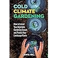 Cold-Climate Gardening: How to Extend Your Growing Season by at Least 30 Days