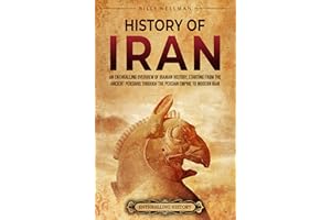 History of Iran: An Enthralling Overview of Iranian History, Starting from the Ancient Persians through the Persian Empire to