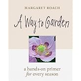 A Way to Garden: A Hands-On Primer for Every Season