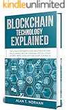 Blockchain Technology Explained: The Ultimate Beginner’s Guide About Blockchain Wallet, Mining, Bitcoin, Ethereum, Litecoin, Zcash, Monero, Ripple, Dash, IOTA and Smart Contracts